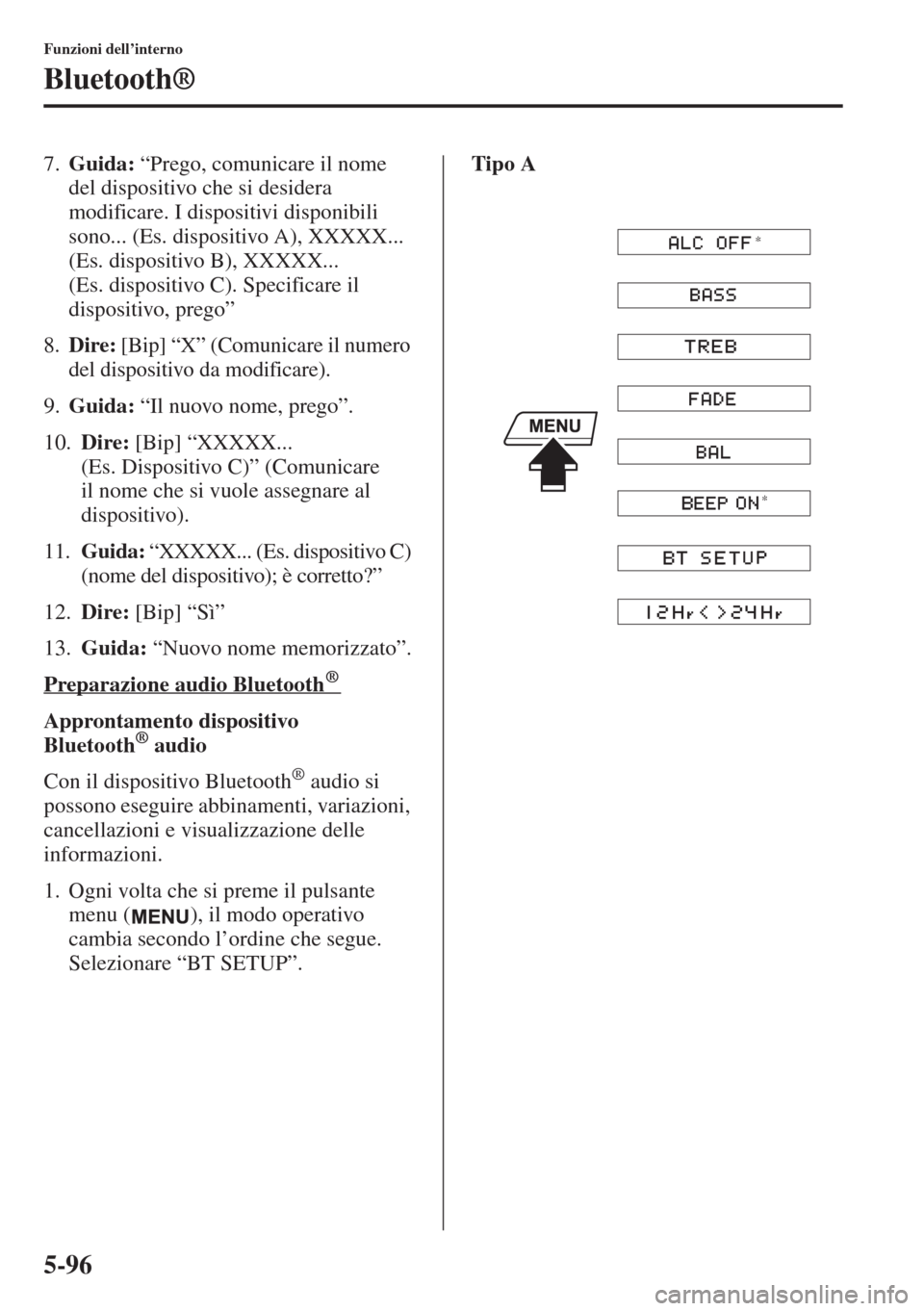 MAZDA MODEL 6 2015  Manuale del proprietario (in Italian)  5-96
Funzioni dell’interno
Bluetooth®
7.Guida: “Prego, comunicare il nome 
del dispositivo che si desidera 
modificare. I dispositivi disponibili 
sono... (Es. dispositivo A), XXXXX... 
(Es. disp