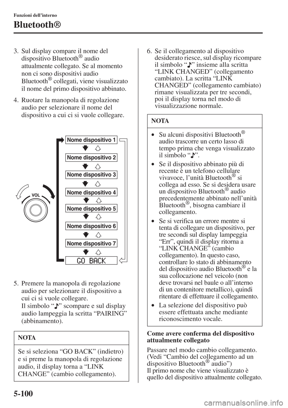MAZDA MODEL 6 2015  Manuale del proprietario (in Italian)  5-100
Funzioni dell’interno
Bluetooth®
3. Sul display compare il nome del 
dispositivo Bluetooth® audio 
attualmente collegato. Se al momento 
non ci sono dispositivi audio 
Bluetooth
® collegati