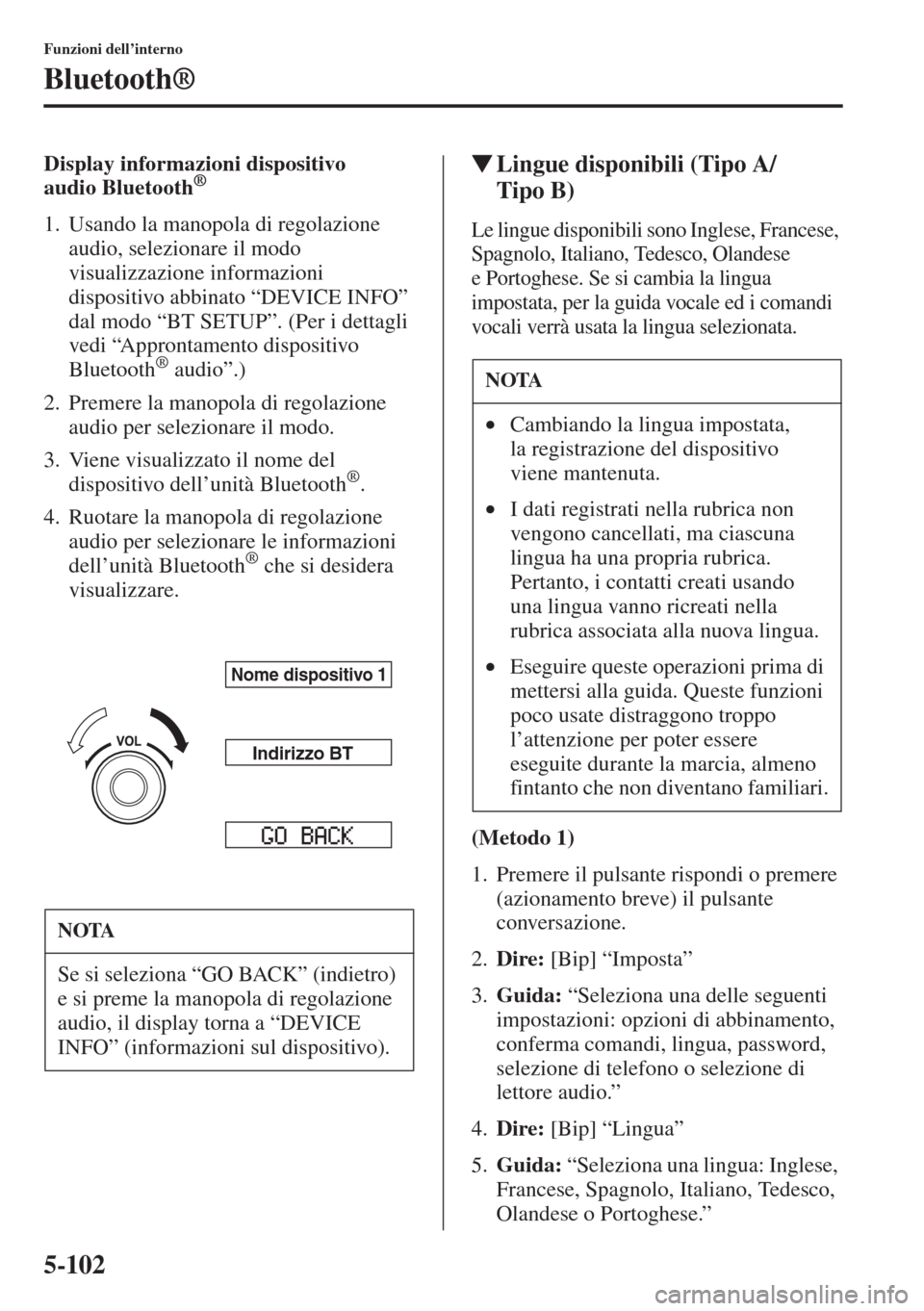 MAZDA MODEL 6 2015  Manuale del proprietario (in Italian)  5-102
Funzioni dell’interno
Bluetooth®
Display informazioni dispositivo 
audio Bluetooth®
1. Usando la manopola di regolazione 
audio, selezionare il modo 
visualizzazione informazioni 
dispositiv