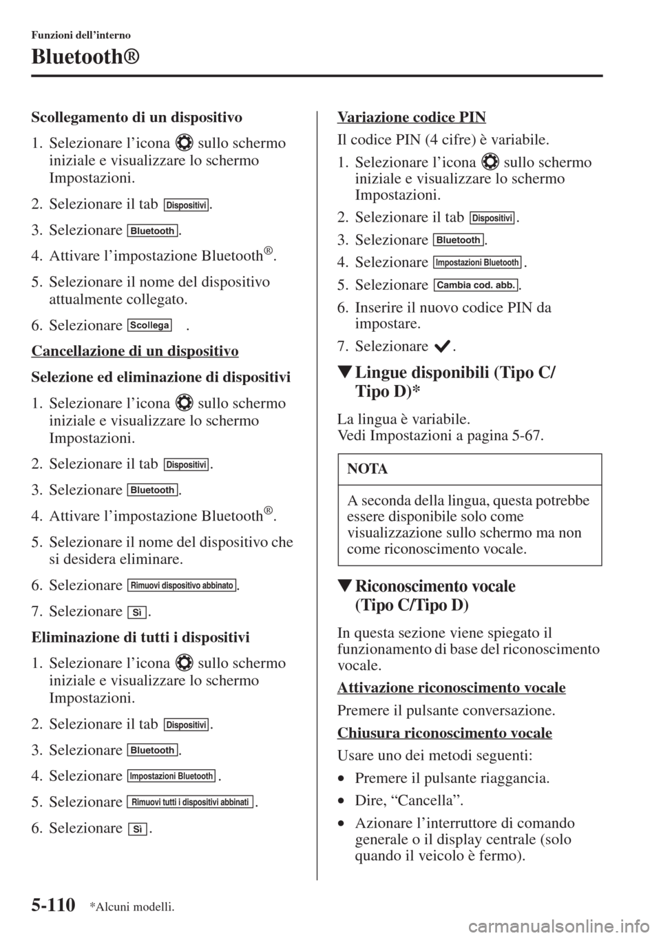 MAZDA MODEL 6 2015  Manuale del proprietario (in Italian)  5-110
Funzioni dell’interno
Bluetooth®
Scollegamento di un dispositivo
1. Selezionare l’icona   sullo schermo 
iniziale e visualizzare lo schermo 
Impostazioni.
2. Selezionare il tab  .
3. Selezi