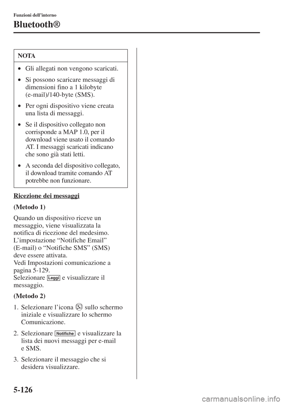 MAZDA MODEL 6 2015  Manuale del proprietario (in Italian)  5-126
Funzioni dell’interno
Bluetooth®
Ricezione dei messaggi
(Metodo 1)
Quando un dispositivo riceve un 
messaggio, viene visualizzata la 
notifica di ricezione del medesimo. 
L’impostazione “