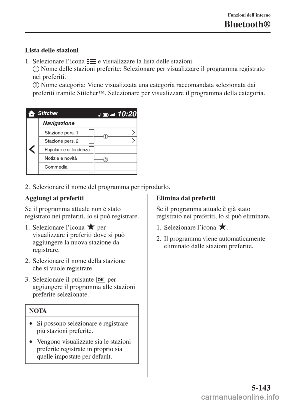 MAZDA MODEL 6 2015  Manuale del proprietario (in Italian)  5-143
Funzioni dell’interno
Bluetooth®
Lista delle stazioni
1. Selezionare l’icona   e visualizzare la lista delle stazioni.
1Nome delle stazioni preferite: Selezionare per visualizzare il progra