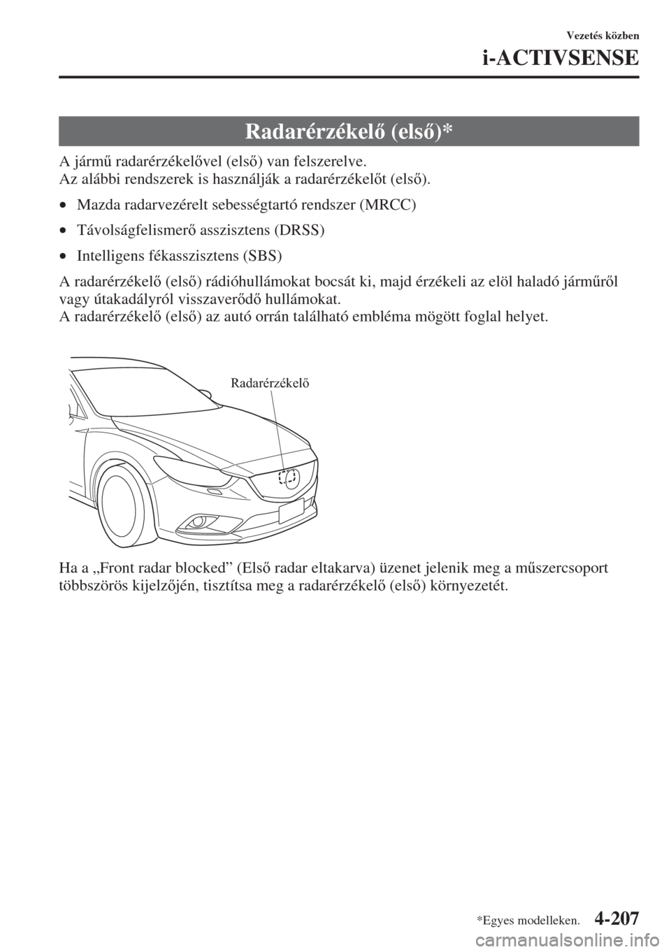 MAZDA MODEL 6 2015  Kezelési útmutató (in Hungarian) 4-207
Vezetés közben
i-ACTIVSENSE
A járm& radarérzékelvel (els) van felszerelve.
Az alábbi rendszerek is használják a radarérzékelt (els).
•Mazda radarvezérelt sebességtartó re