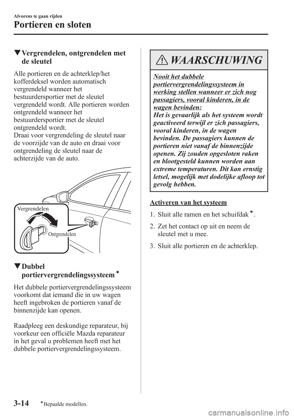 MAZDA MODEL 6 2015  Handleiding (in Dutch) qVergrendelen, ontgrendelen met
de sleutel
Alle portieren en de achterklep/het
kofferdeksel worden automatisch
vergrendeld wanneer het
bestuurdersportier met de sleutel
vergrendeld wordt. Alle portier