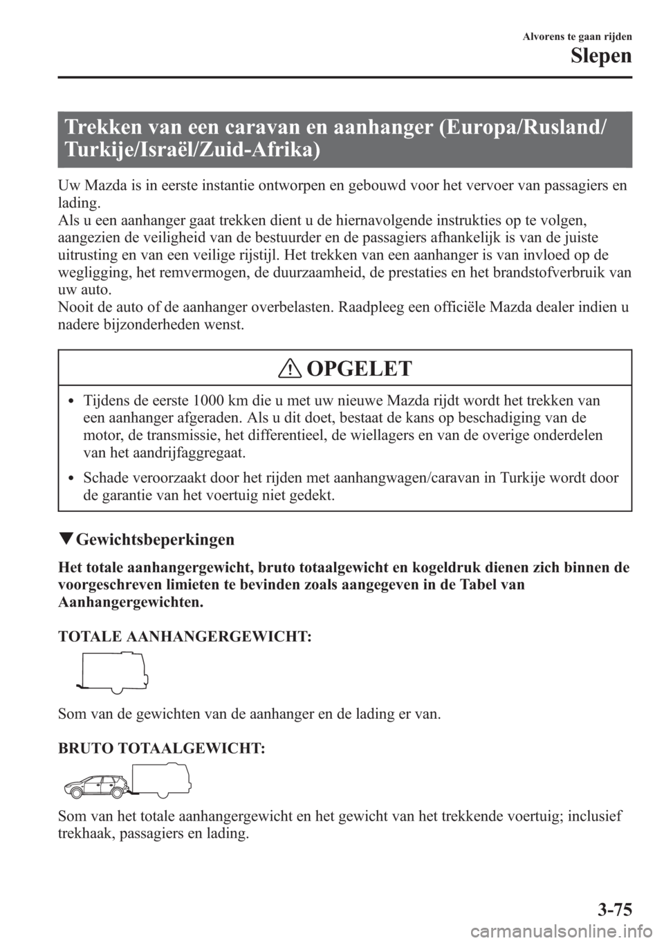 MAZDA MODEL 6 2015 Handleiding (in Dutch) Trekken van een caravan en aanhanger (Europa/Rusland/
Turkije/Israël/Zuid-Afrika)
Uw Mazda is in eerste instantie ontworpen en gebouwd voor het vervoer van passagiers en
lading.
Als u een aanhanger g MAZDA MODEL 6 2015 Handleiding (in Dutch) Trekken van een caravan en aanhanger (Europa/Rusland/
Turkije/Israël/Zuid-Afrika)
Uw Mazda is in eerste instantie ontworpen en gebouwd voor het vervoer van passagiers en
lading.
Als u een aanhanger g