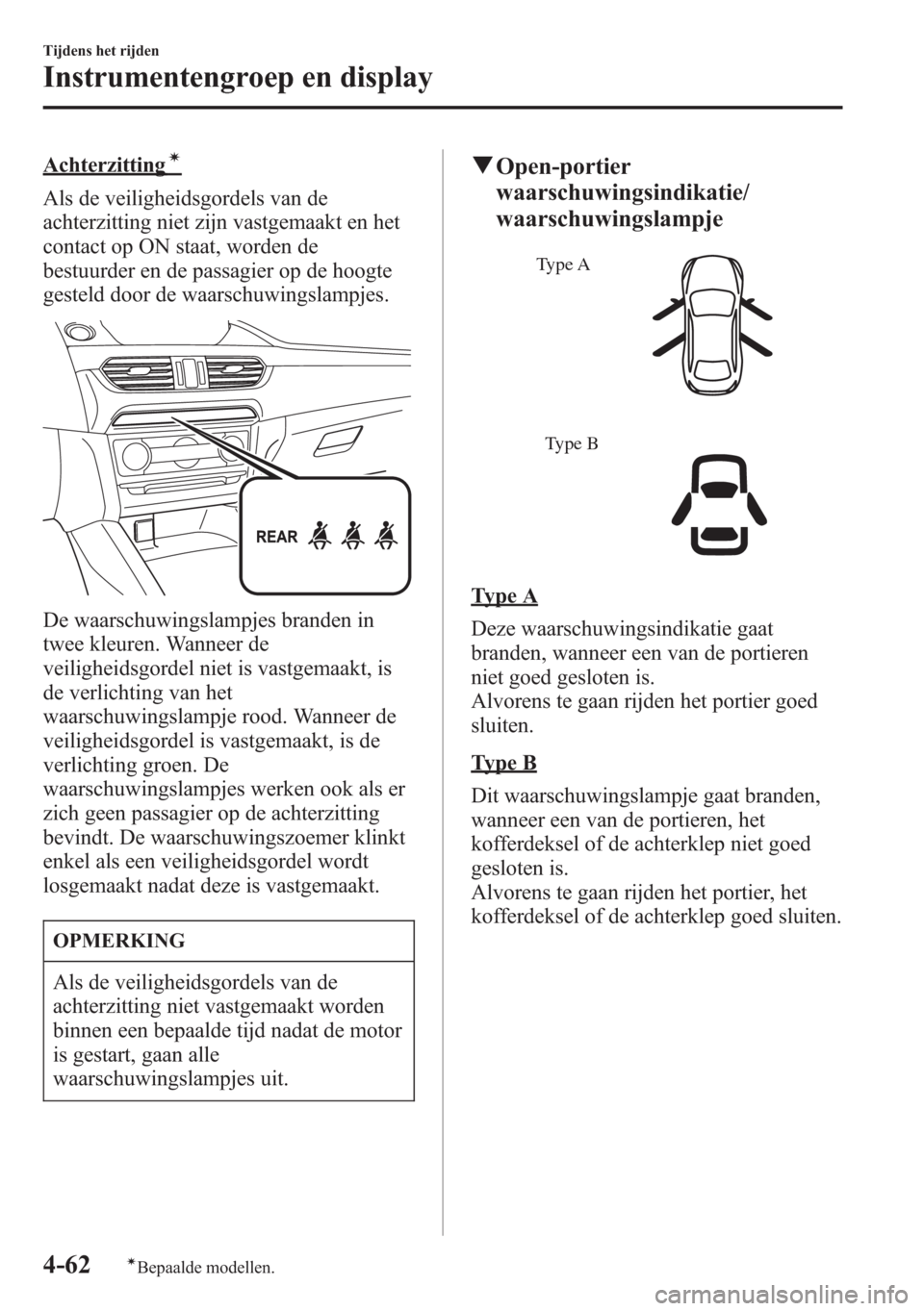MAZDA MODEL 6 2015 Handleiding (in Dutch) Achterzittingí
Als de veiligheidsgordels van de
achterzitting niet zijn vastgemaakt en het
contact op ON staat, worden de
bestuurder en de passagier op de hoogte
gesteld door de waarschuwingslampjes. MAZDA MODEL 6 2015 Handleiding (in Dutch) Achterzittingí
Als de veiligheidsgordels van de
achterzitting niet zijn vastgemaakt en het
contact op ON staat, worden de
bestuurder en de passagier op de hoogte
gesteld door de waarschuwingslampjes.