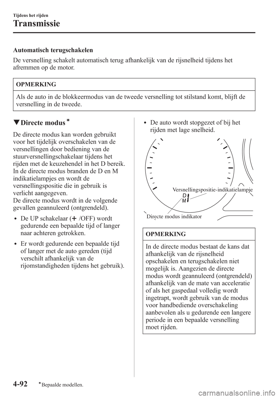 MAZDA MODEL 6 2015 Handleiding (in Dutch) Automatisch terugschakelen
De versnelling schakelt automatisch terug afhankelijk van de rijsnelheid tijdens het
afremmen op de motor.
OPMERKING
Als de auto in de blokkeermodus van de tweede versnellin MAZDA MODEL 6 2015 Handleiding (in Dutch) Automatisch terugschakelen
De versnelling schakelt automatisch terug afhankelijk van de rijsnelheid tijdens het
afremmen op de motor.
OPMERKING
Als de auto in de blokkeermodus van de tweede versnellin