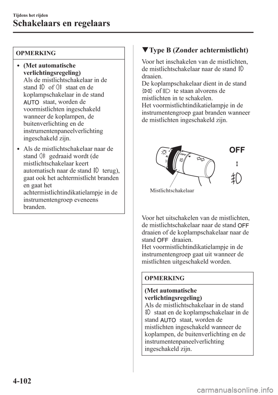 MAZDA MODEL 6 2015 Handleiding (in Dutch) OPMERKING
l(Met automatische
verlichtingsregeling)
Als de mistlichtschakelaar in de
stand
ofstaat en de
koplampschakelaar in de stand
staat, worden de
voormistlichten ingeschakeld
wanneer de koplampen MAZDA MODEL 6 2015 Handleiding (in Dutch) OPMERKING
l(Met automatische
verlichtingsregeling)
Als de mistlichtschakelaar in de
stand
ofstaat en de
koplampschakelaar in de stand
staat, worden de
voormistlichten ingeschakeld
wanneer de koplampen