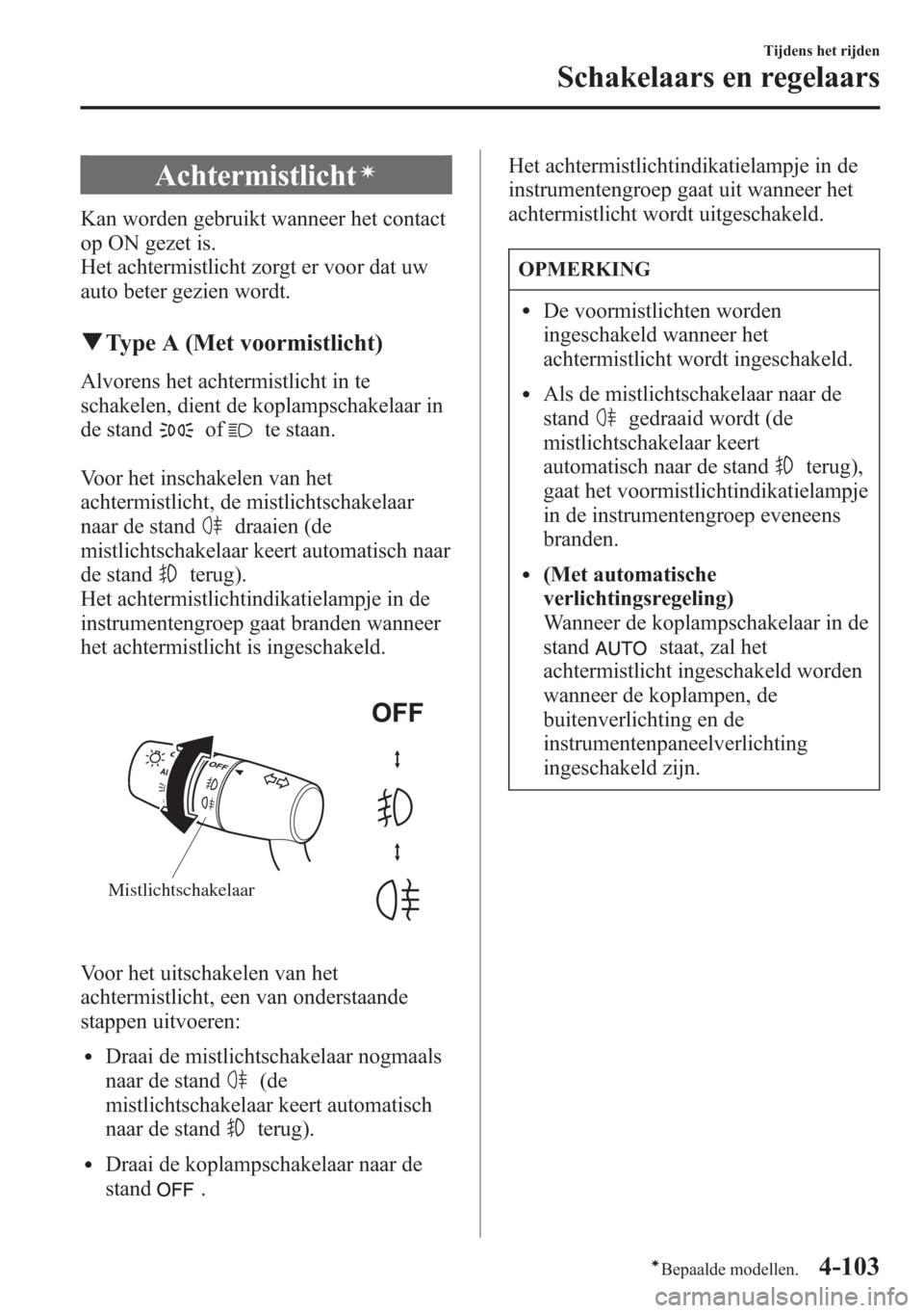 MAZDA MODEL 6 2015 Handleiding (in Dutch) Achtermistlichtí
Kan worden gebruikt wanneer het contact
op ON gezet is.
Het achtermistlicht zorgt er voor dat uw
auto beter gezien wordt.
qType A (Met voormistlicht)
Alvorens het achtermistlicht in MAZDA MODEL 6 2015 Handleiding (in Dutch) Achtermistlichtí
Kan worden gebruikt wanneer het contact
op ON gezet is.
Het achtermistlicht zorgt er voor dat uw
auto beter gezien wordt.
qType A (Met voormistlicht)
Alvorens het achtermistlicht in