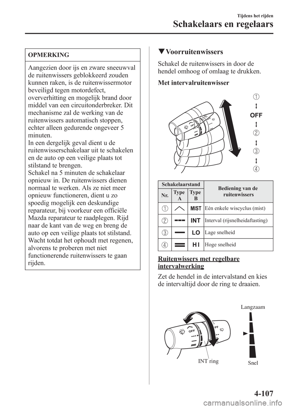 MAZDA MODEL 6 2015 Handleiding (in Dutch) OPMERKING
Aangezien door ijs en zware sneeuwval
de ruitenwissers geblokkeerd zouden
kunnen raken, is de ruitenwissermotor
beveiligd tegen motordefect,
oververhitting en mogelijk brand door
middel van MAZDA MODEL 6 2015 Handleiding (in Dutch) OPMERKING
Aangezien door ijs en zware sneeuwval
de ruitenwissers geblokkeerd zouden
kunnen raken, is de ruitenwissermotor
beveiligd tegen motordefect,
oververhitting en mogelijk brand door
middel van
