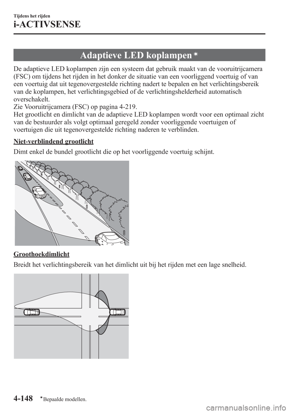 MAZDA MODEL 6 2015  Handleiding (in Dutch) Adaptieve LED koplampení
De adaptieve LED koplampen zijn een systeem dat gebruik maakt van de vooruitrijcamera
(FSC) om tijdens het rijden in het donker de situatie van een voorliggend voertuig of va