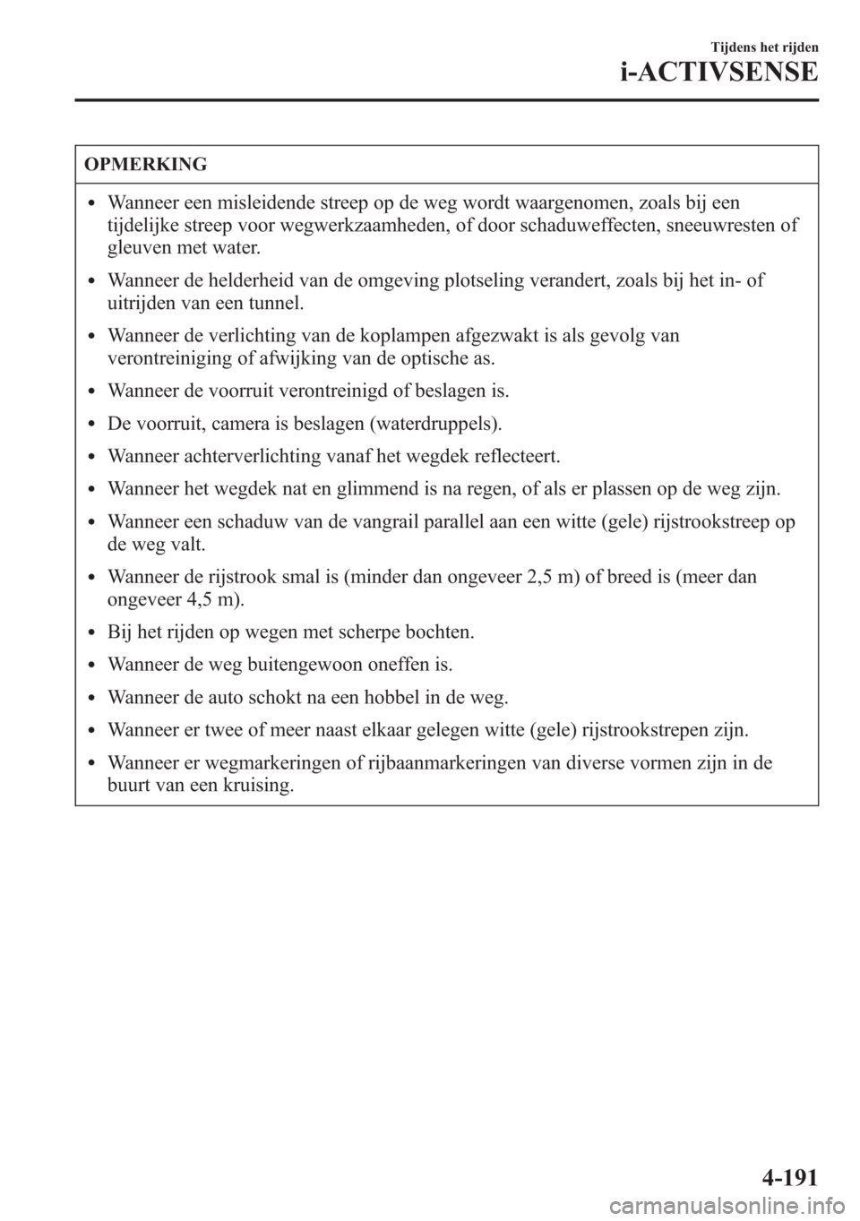 MAZDA MODEL 6 2015 Handleiding (in Dutch) OPMERKING
lWanneer een misleidende streep op de weg wordt waargenomen, zoals bij een
tijdelijke streep voor wegwerkzaamheden, of door schaduweffecten, sneeuwresten of
gleuven met water.
lWanneer de he MAZDA MODEL 6 2015 Handleiding (in Dutch) OPMERKING
lWanneer een misleidende streep op de weg wordt waargenomen, zoals bij een
tijdelijke streep voor wegwerkzaamheden, of door schaduweffecten, sneeuwresten of
gleuven met water.
lWanneer de he