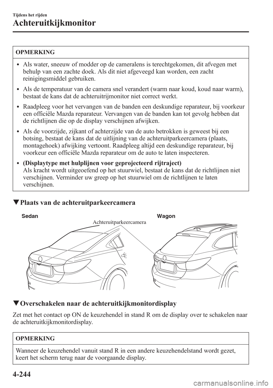 MAZDA MODEL 6 2015 Handleiding (in Dutch) OPMERKING
lAls water, sneeuw of modder op de cameralens is terechtgekomen, dit afvegen met
behulp van een zachte doek. Als dit niet afgeveegd kan worden, een zacht
reinigingsmiddel gebruiken.
lAls de MAZDA MODEL 6 2015 Handleiding (in Dutch) OPMERKING
lAls water, sneeuw of modder op de cameralens is terechtgekomen, dit afvegen met
behulp van een zachte doek. Als dit niet afgeveegd kan worden, een zacht
reinigingsmiddel gebruiken.
lAls de
