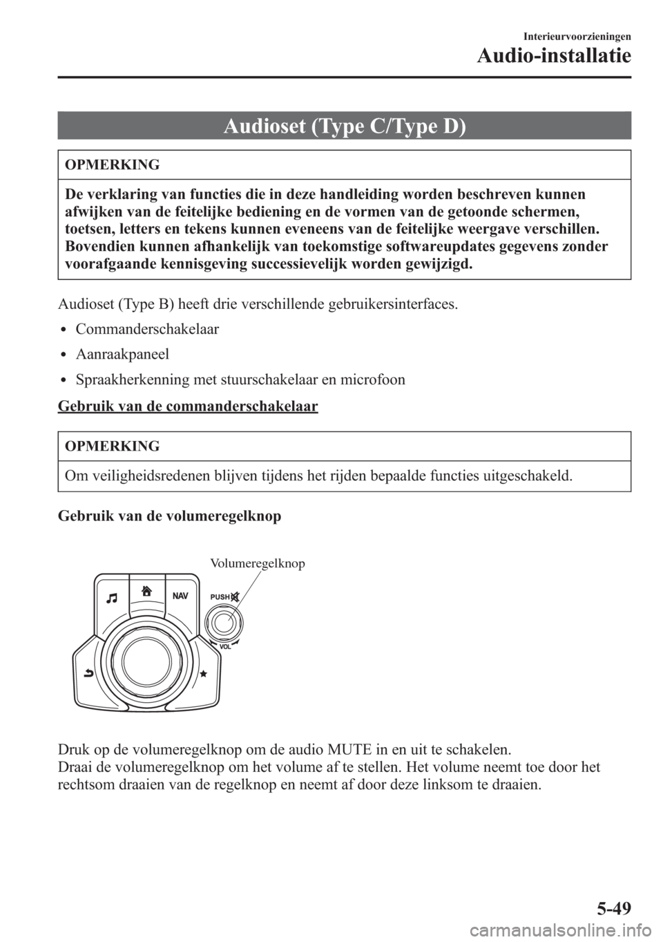 MAZDA MODEL 6 2015  Handleiding (in Dutch) Audioset (Type C/Type D)
OPMERKING
De verklaring van functies die in deze handleiding worden beschreven kunnen
afwijken van de feitelijke bediening en de vormen van de getoonde schermen,
toetsen, lett