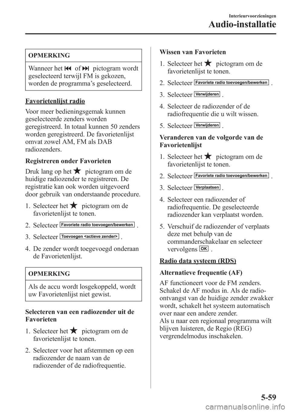 MAZDA MODEL 6 2015 Handleiding (in Dutch) OPMERKING
Wanneer hetofpictogram wordt
geselecteerd terwijl FM is gekozen,
worden de programma’s geselecteerd.
Favorietenlijst radio
Voor meer bedieningsgemak kunnen
geselecteerde zenders worden
ger MAZDA MODEL 6 2015 Handleiding (in Dutch) OPMERKING
Wanneer hetofpictogram wordt
geselecteerd terwijl FM is gekozen,
worden de programma’s geselecteerd.
Favorietenlijst radio
Voor meer bedieningsgemak kunnen
geselecteerde zenders worden
ger