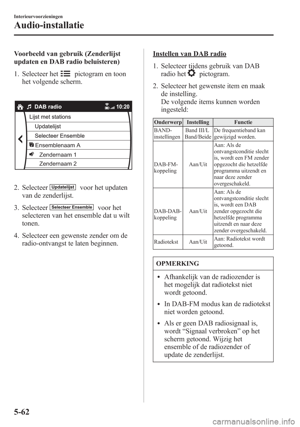 MAZDA MODEL 6 2015 Handleiding (in Dutch) Voorbeeld van gebruik (Zenderlijst
updaten en DAB radio beluisteren)
1. Selecteer het
pictogram en toon
het volgende scherm.
Ensemblenaam A
Zendernaam 1
Zendernaam 2
2. Selecteervoor het updaten
van d MAZDA MODEL 6 2015 Handleiding (in Dutch) Voorbeeld van gebruik (Zenderlijst
updaten en DAB radio beluisteren)
1. Selecteer het
pictogram en toon
het volgende scherm.
Ensemblenaam A
Zendernaam 1
Zendernaam 2
2. Selecteervoor het updaten
van d