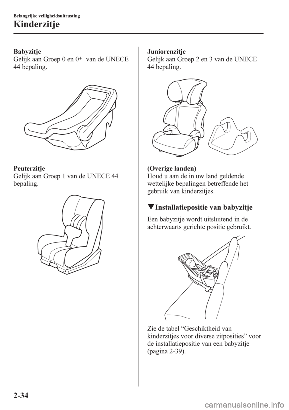 MAZDA MODEL 6 2015  Handleiding (in Dutch) Babyzitje
Gelijk aan Groep 0 en 0
van de UNECE
44 bepaling.
Peuterzitje
Gelijk aan Groep 1 van de UNECE 44
bepaling.
Juniorenzitje
Gelijk aan Groep 2 en 3 van de UNECE
44 bepaling.
(Overige landen)
Ho