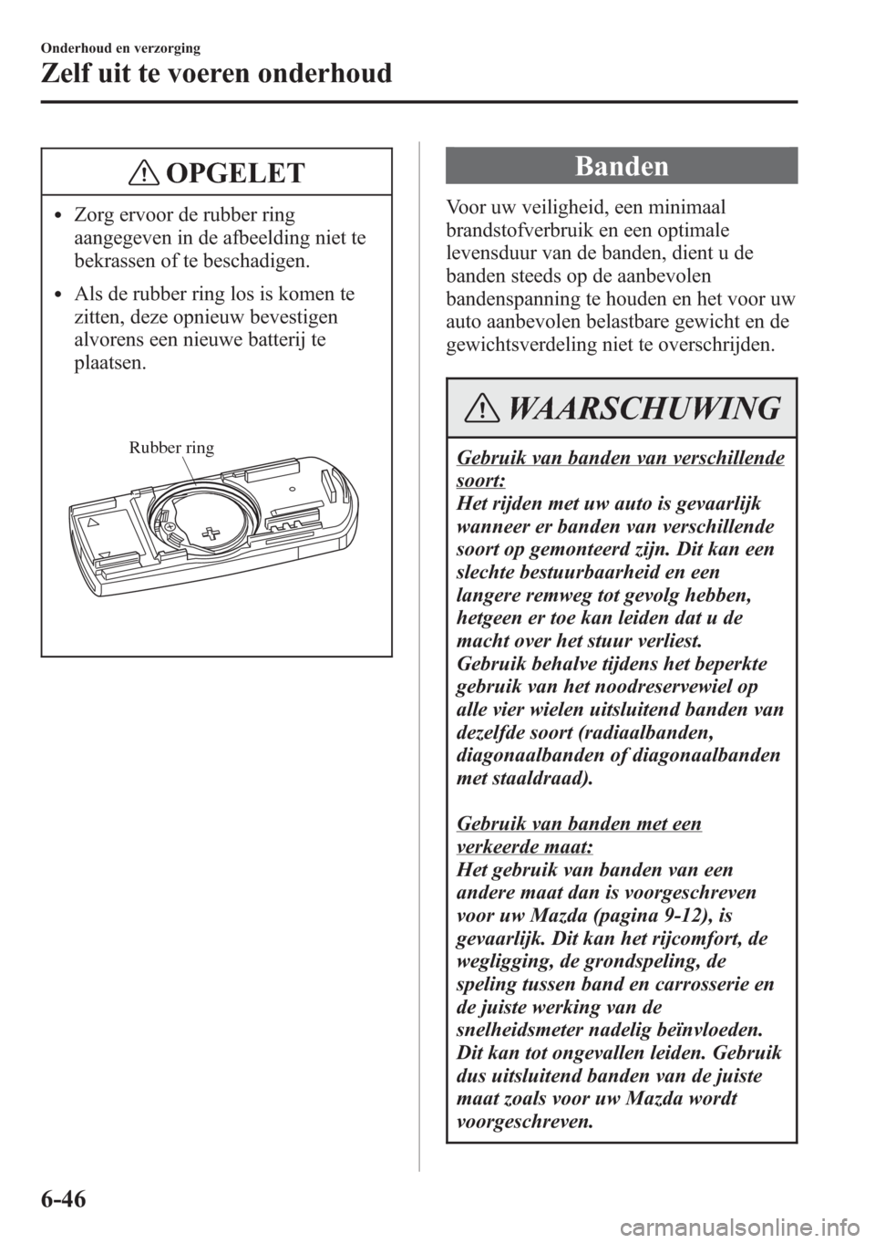 MAZDA MODEL 6 2015 Handleiding (in Dutch) OPGELET
lZorg ervoor de rubber ring
aangegeven in de afbeelding niet te
bekrassen of te beschadigen.
lAls de rubber ring los is komen te
zitten, deze opnieuw bevestigen
alvorens een nieuwe batterij te MAZDA MODEL 6 2015 Handleiding (in Dutch) OPGELET
lZorg ervoor de rubber ring
aangegeven in de afbeelding niet te
bekrassen of te beschadigen.
lAls de rubber ring los is komen te
zitten, deze opnieuw bevestigen
alvorens een nieuwe batterij te