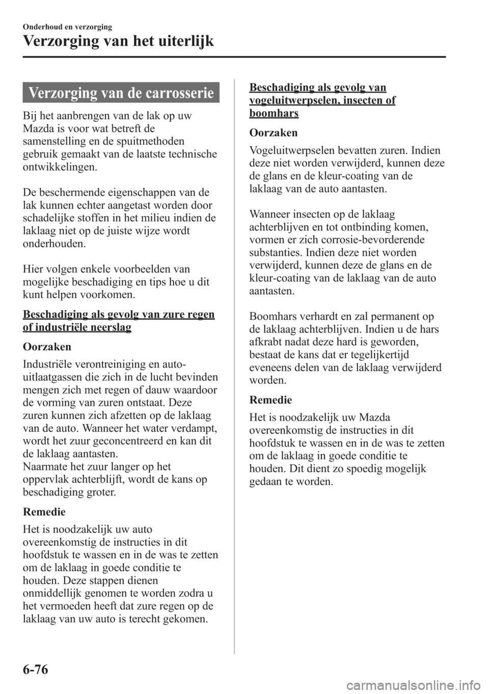 MAZDA MODEL 6 2015 Handleiding (in Dutch) Verzorging van de carrosserie
Bij het aanbrengen van de lak op uw
Mazda is voor wat betreft de
samenstelling en de spuitmethoden
gebruik gemaakt van de laatste technische
ontwikkelingen.
De beschermen MAZDA MODEL 6 2015 Handleiding (in Dutch) Verzorging van de carrosserie
Bij het aanbrengen van de lak op uw
Mazda is voor wat betreft de
samenstelling en de spuitmethoden
gebruik gemaakt van de laatste technische
ontwikkelingen.
De beschermen