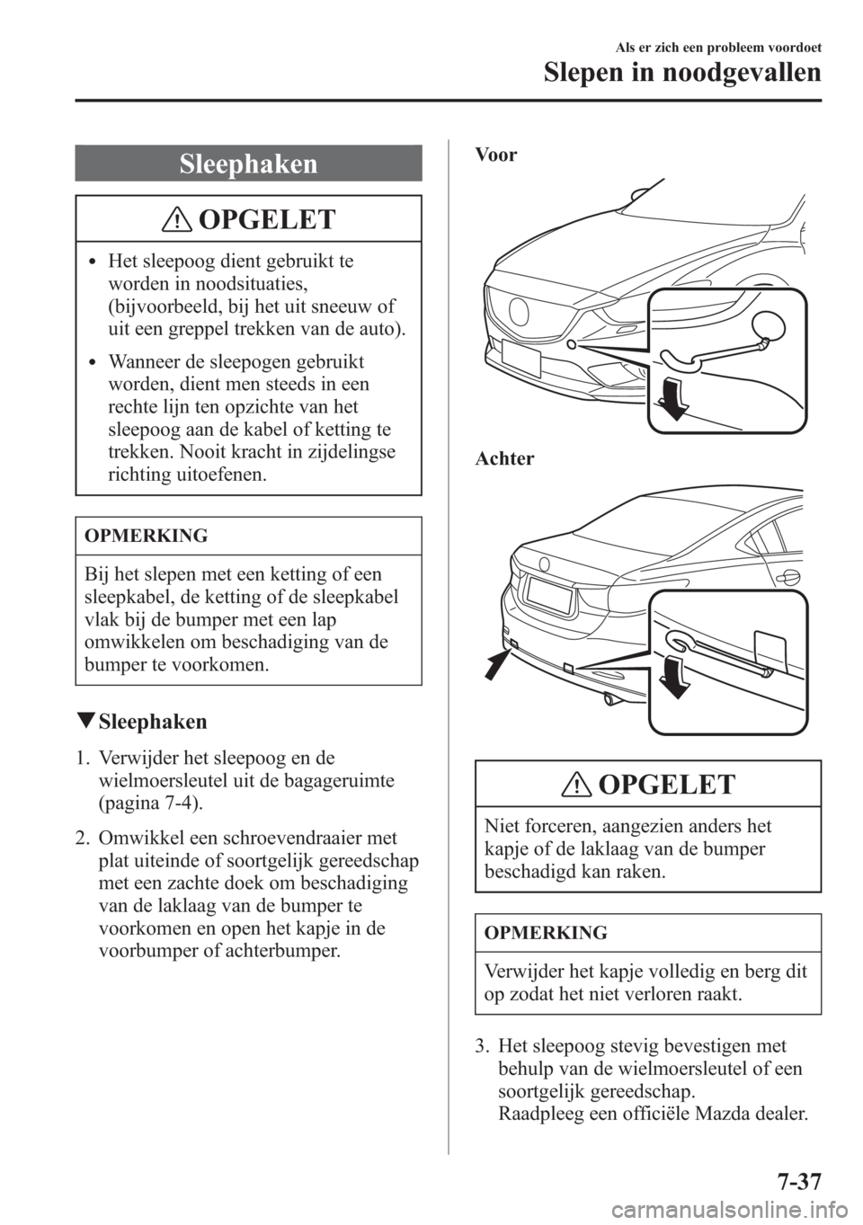 MAZDA MODEL 6 2015 Handleiding (in Dutch) Sleephaken
OPGELET
lHet sleepoog dient gebruikt te
worden in noodsituaties,
(bijvoorbeeld, bij het uit sneeuw of
uit een greppel trekken van de auto).
lWanneer de sleepogen gebruikt
worden, dient men MAZDA MODEL 6 2015 Handleiding (in Dutch) Sleephaken
OPGELET
lHet sleepoog dient gebruikt te
worden in noodsituaties,
(bijvoorbeeld, bij het uit sneeuw of
uit een greppel trekken van de auto).
lWanneer de sleepogen gebruikt
worden, dient men