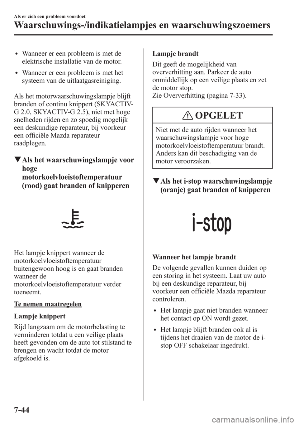 MAZDA MODEL 6 2015 Handleiding (in Dutch) lWanneer er een probleem is met de
elektrische installatie van de motor.
lWanneer er een probleem is met het
systeem van de uitlaatgasreiniging.
Als het motorwaarschuwingslampje blijft
branden of cont MAZDA MODEL 6 2015 Handleiding (in Dutch) lWanneer er een probleem is met de
elektrische installatie van de motor.
lWanneer er een probleem is met het
systeem van de uitlaatgasreiniging.
Als het motorwaarschuwingslampje blijft
branden of cont