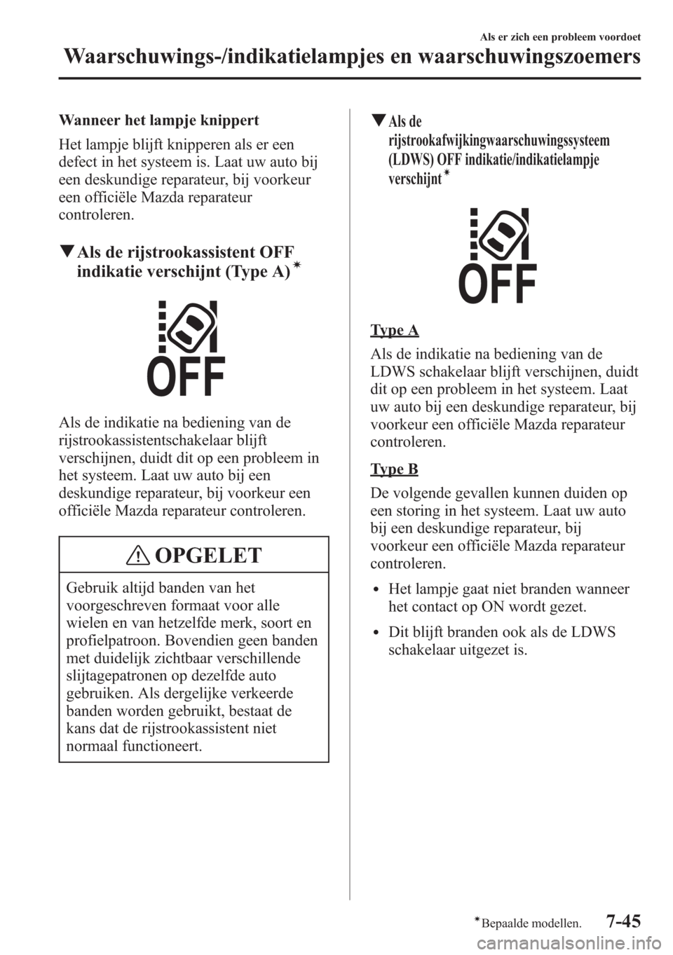 MAZDA MODEL 6 2015 Handleiding (in Dutch) Wanneer het lampje knippert
Het lampje blijft knipperen als er een
defect in het systeem is. Laat uw auto bij
een deskundige reparateur, bij voorkeur
een officiële Mazda reparateur
controleren.
qAls MAZDA MODEL 6 2015 Handleiding (in Dutch) Wanneer het lampje knippert
Het lampje blijft knipperen als er een
defect in het systeem is. Laat uw auto bij
een deskundige reparateur, bij voorkeur
een officiële Mazda reparateur
controleren.
qAls