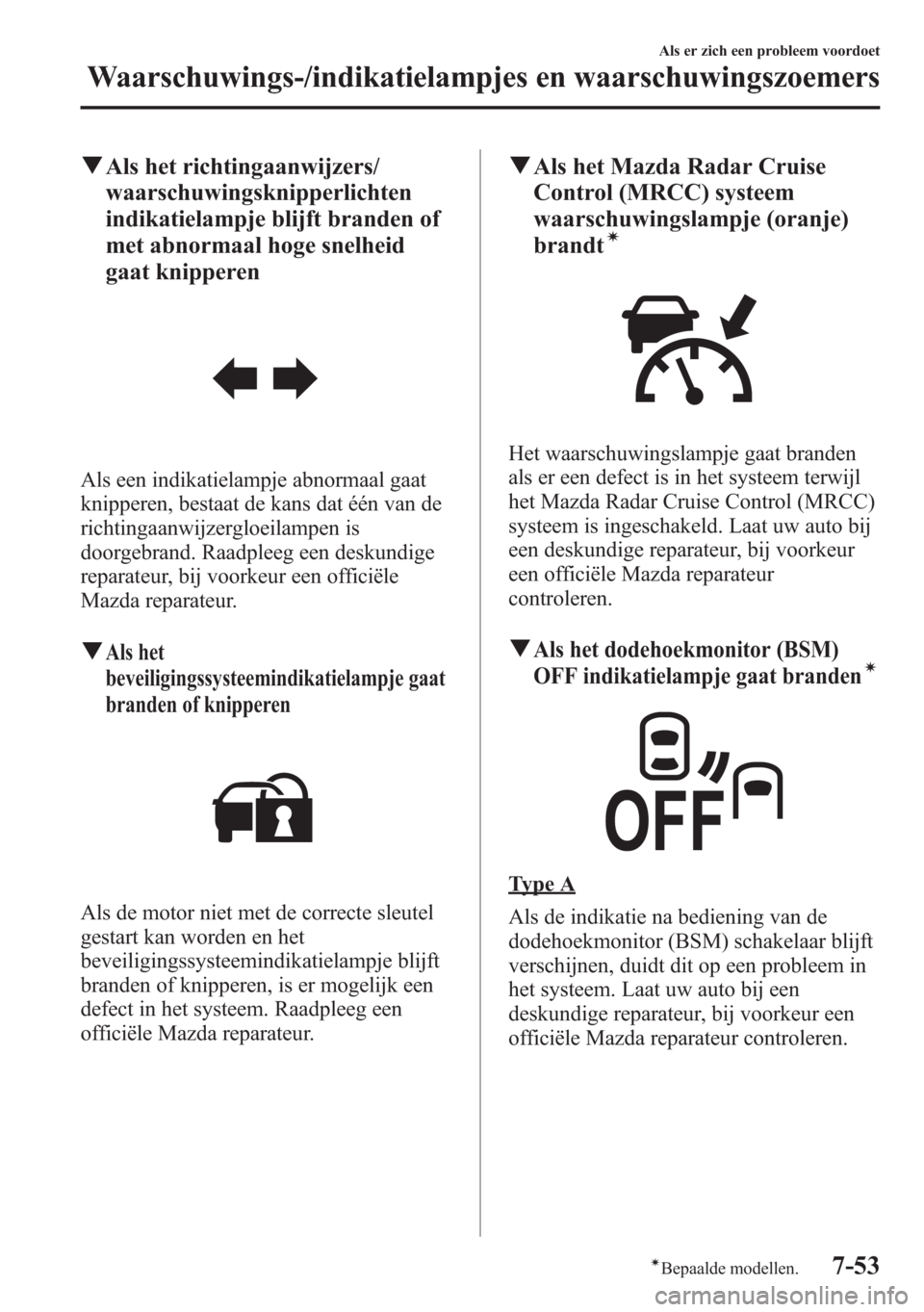 MAZDA MODEL 6 2015 Handleiding (in Dutch) qAls het richtingaanwijzers/
waarschuwingsknipperlichten
indikatielampje blijft branden of
met abnormaal hoge snelheid
gaat knipperen
Als een indikatielampje abnormaal gaat
knipperen, bestaat de kans MAZDA MODEL 6 2015 Handleiding (in Dutch) qAls het richtingaanwijzers/
waarschuwingsknipperlichten
indikatielampje blijft branden of
met abnormaal hoge snelheid
gaat knipperen
Als een indikatielampje abnormaal gaat
knipperen, bestaat de kans