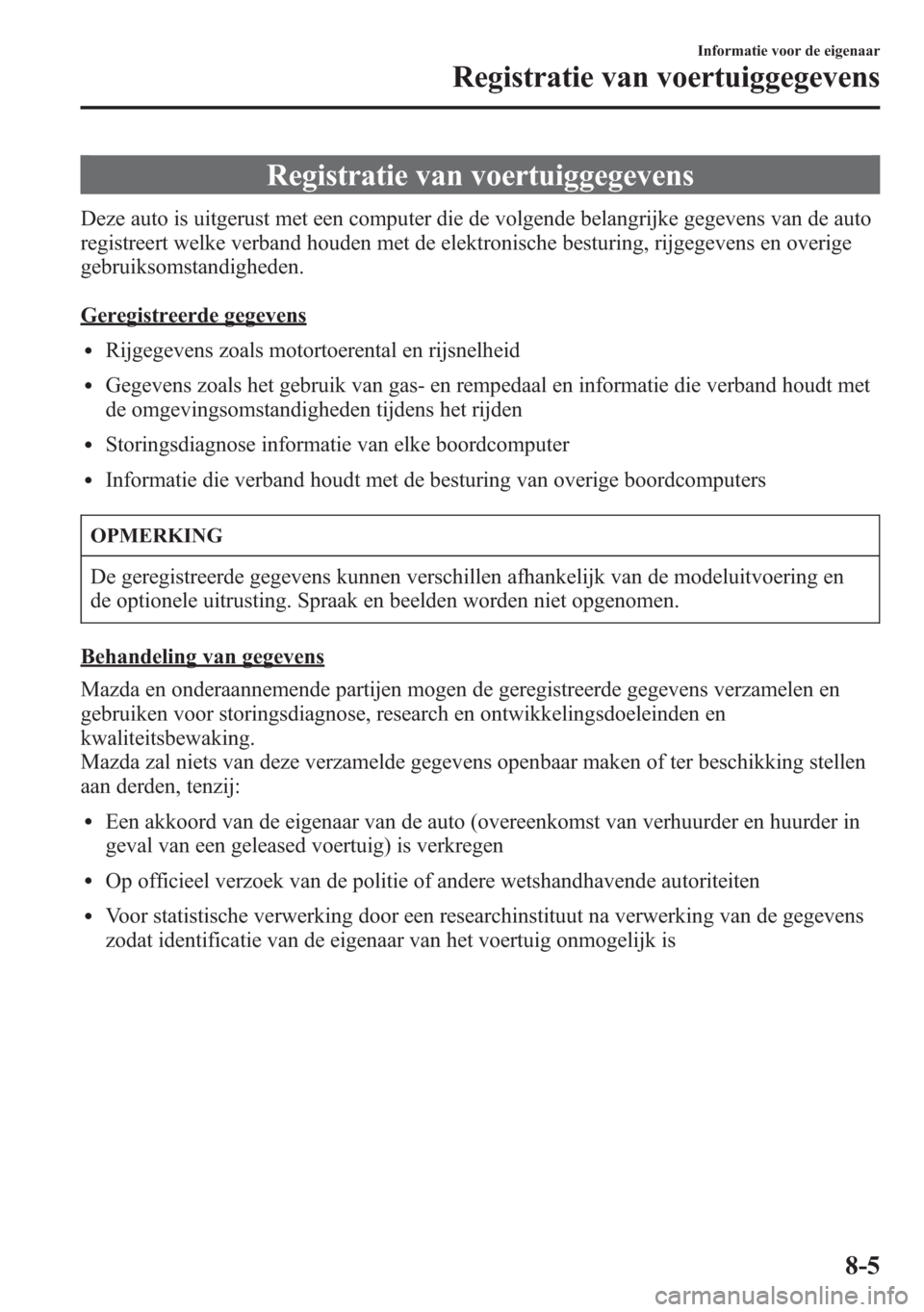 MAZDA MODEL 6 2015 Handleiding (in Dutch) Registratie van voertuiggegevens
Deze auto is uitgerust met een computer die de volgende belangrijke gegevens van de auto
registreert welke verband houden met de elektronische besturing, rijgegevens e MAZDA MODEL 6 2015 Handleiding (in Dutch) Registratie van voertuiggegevens
Deze auto is uitgerust met een computer die de volgende belangrijke gegevens van de auto
registreert welke verband houden met de elektronische besturing, rijgegevens e