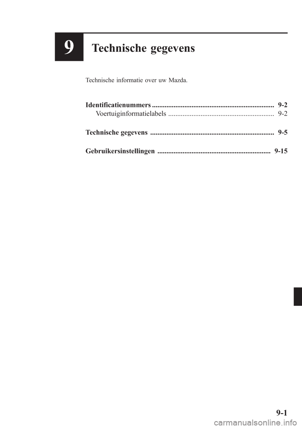 MAZDA MODEL 6 2015  Handleiding (in Dutch) 9Technische gegevens
Technische informatie over uw Mazda.
Identificatienummers .................................................................... 9-2
Voertuiginformatielabels .......................