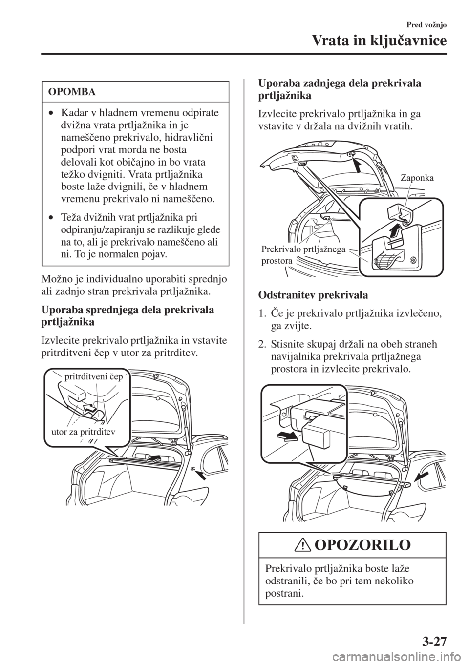 MAZDA MODEL 6 2015  Priročnik za lastnika (in Slovenian)  3-27
Pred vožnjo
Vr a t a  i n  k l j u�þavnice
Možno je individualno uporabiti sprednjo 
ali zadnjo stran prekrivala prtljažnika.
Uporaba sprednjega dela prekrivala 
prtljažnika
Izvlecite prekri