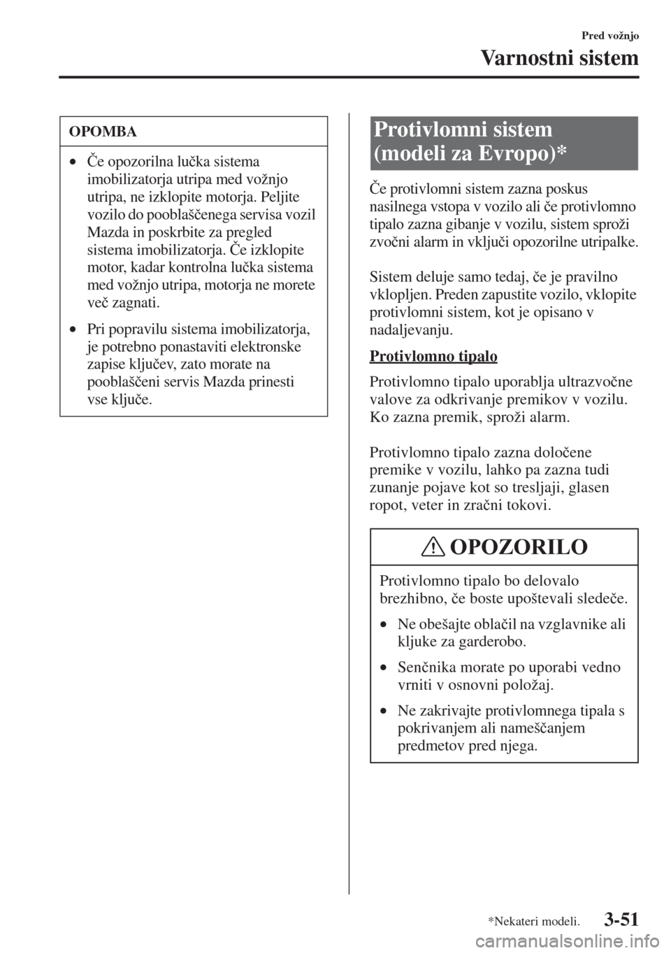 MAZDA MODEL 6 2015  Priročnik za lastnika (in Slovenian)  3-51
Pred vožnjo
Va r n o s t n i  s i s t e m
�ýe protivlomni sistem zazna poskus 
nasilnega vstopa v vozilo ali �þe protivlomno 
tipalo zazna gibanje v vozilu, sistem sproži 
zvo�þni alarm in v