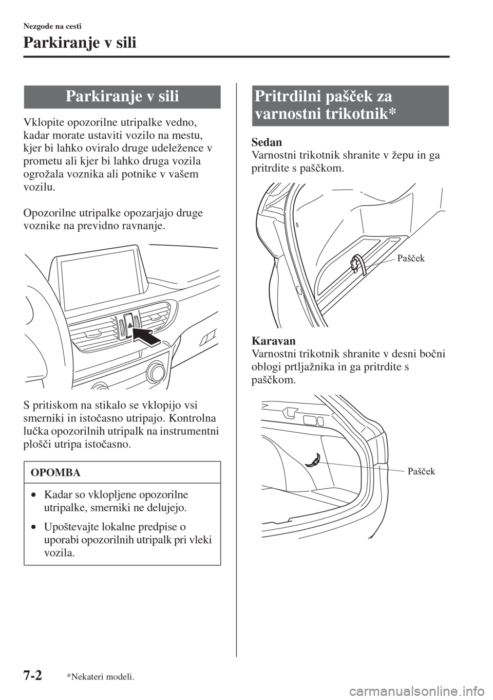 MAZDA MODEL 6 2015  Priročnik za lastnika (in Slovenian)  7-2
Nezgode na cesti
Parkiranje v sili
Vklopite opozorilne utripalke vedno, 
kadar morate ustaviti vozilo na mestu, 
kjer bi lahko oviralo druge udeležence v 
prometu ali kjer bi lahko druga vozila 
