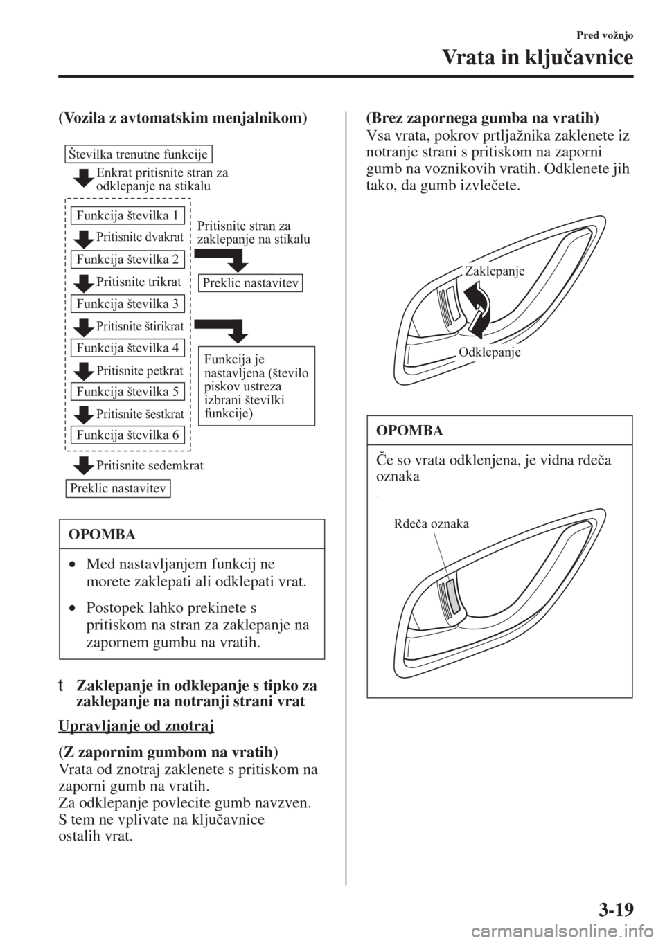 MAZDA MODEL 6 2015  Priročnik za lastnika (in Slovenian)  3-19
Pred vožnjo
Vr a t a  i n  k l j u�þavnice
(Vozila z avtomatskim menjalnikom)
tZaklepanje in odklepanje s tipko za 
zaklepanje na notranji strani vrat
Upravljanje od znotraj
(Z zapornim gumbom 