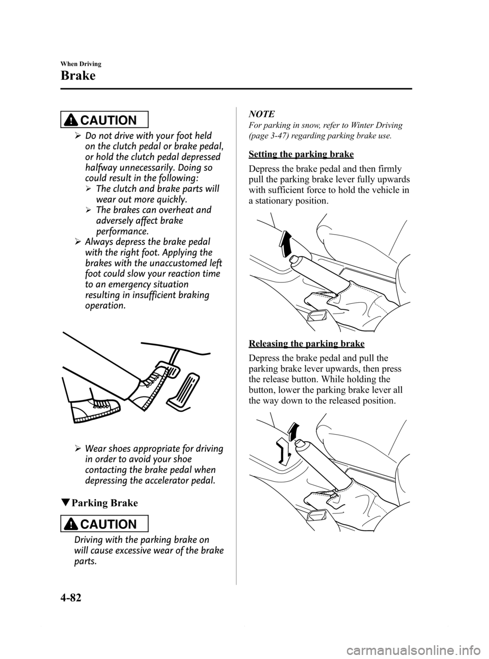 MAZDA MODEL 6 2014  Owners Manual (in English) Black plate (206,1)
CAUTION
ØDo not drive with your foot held
on the clutch pedal or brake pedal,
or hold the clutch pedal depressed
halfway unnecessarily. Doing so
could result in the following:
ØT
