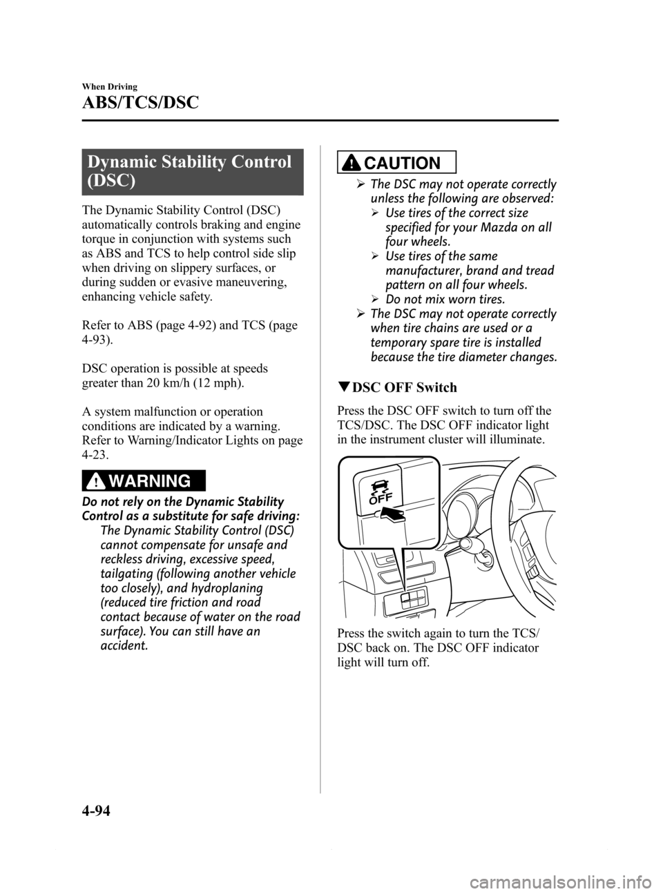 MAZDA MODEL 6 2014 Owners Manual (in English) Black plate (218,1)
Dynamic Stability Control
(DSC)
The Dynamic Stability Control (DSC)
automatically controls braking and engine
torque in conjunction with systems such
as ABS and TCS to help control MAZDA MODEL 6 2014 Owners Manual (in English) Black plate (218,1)
Dynamic Stability Control
(DSC)
The Dynamic Stability Control (DSC)
automatically controls braking and engine
torque in conjunction with systems such
as ABS and TCS to help control