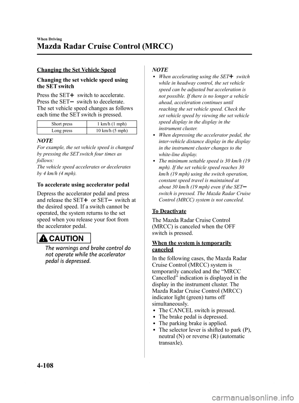 MAZDA MODEL 6 2014  Owners Manual (in English) Black plate (232,1)
Changing the Set Vehicle Speed
Changing the set vehicle speed using
the SET switch
Press the SET
switch to accelerate.
Press the SET
switch to decelerate.
The set vehicle speed cha