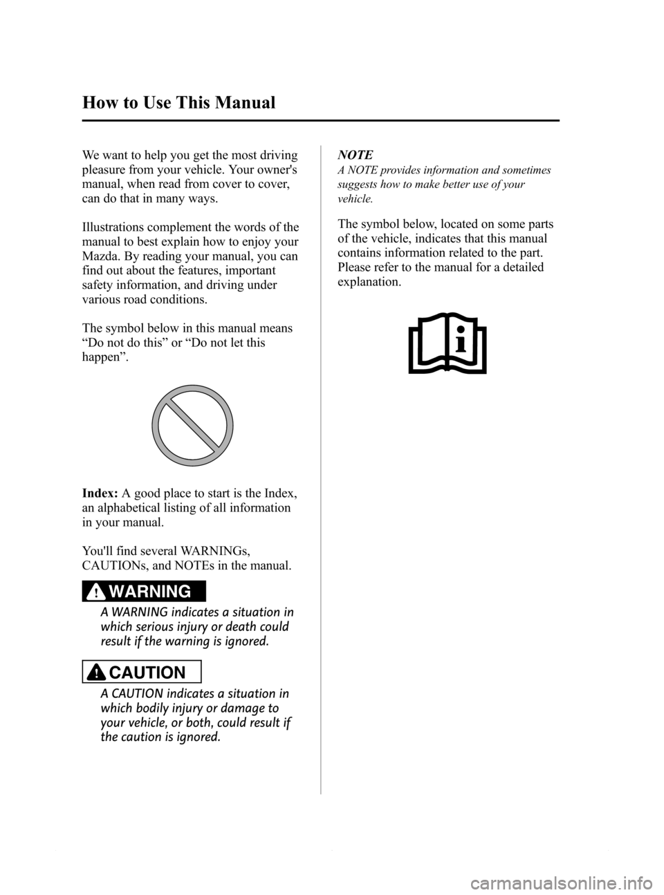 MAZDA MODEL 6 2014 Owners Manual (in English) Black plate (4,1)
We want to help you get the most driving
pleasure from your vehicle. Your owners
manual, when read from cover to cover,
can do that in many ways.
Illustrations complement the words MAZDA MODEL 6 2014 Owners Manual (in English) Black plate (4,1)
We want to help you get the most driving
pleasure from your vehicle. Your owners
manual, when read from cover to cover,
can do that in many ways.
Illustrations complement the words