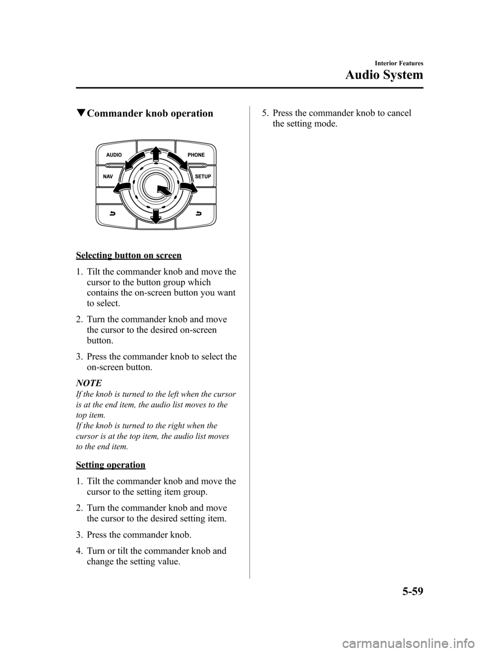 MAZDA MODEL 6 2014 Owners Manual (in English) Black plate (331,1)
qCommander knob operation
Selecting button on screen
1. Tilt the commander knob and move the
cursor to the button group which
contains the on-screen button you want
to select.
2. T MAZDA MODEL 6 2014 Owners Manual (in English) Black plate (331,1)
qCommander knob operation
Selecting button on screen
1. Tilt the commander knob and move the
cursor to the button group which
contains the on-screen button you want
to select.
2. T