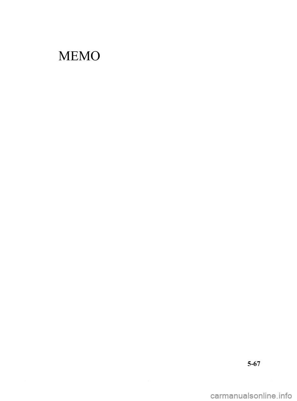 MAZDA MODEL 6 2014  Owners Manual (in English) Black plate (339,1)
MEMO
5-67
Mazda6_8DQ8-EA-13L_Edition3 Page339
Friday, June 13 2014 6:22 PM
Form No.8DQ8-EA-13L 