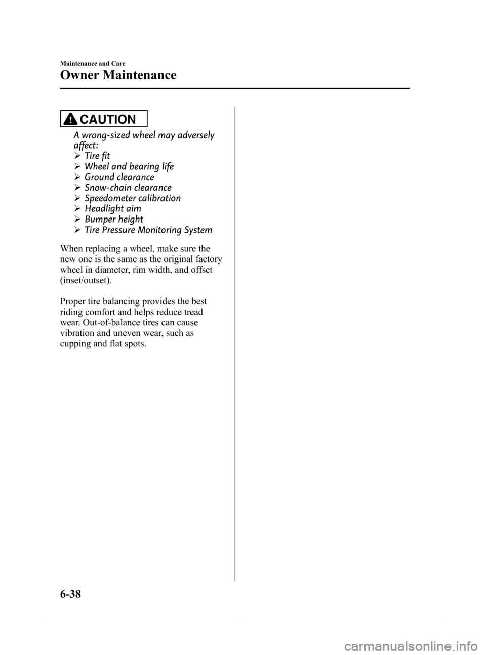 MAZDA MODEL 6 2014  Owners Manual (in English) Black plate (432,1)
CAUTION
A wrong-sized wheel may adversely
affect:
ØTire fit
ØWheel and bearing life
ØGround clearance
ØSnow-chain clearance
ØSpeedometer calibration
ØHeadlight aim
ØBumper h