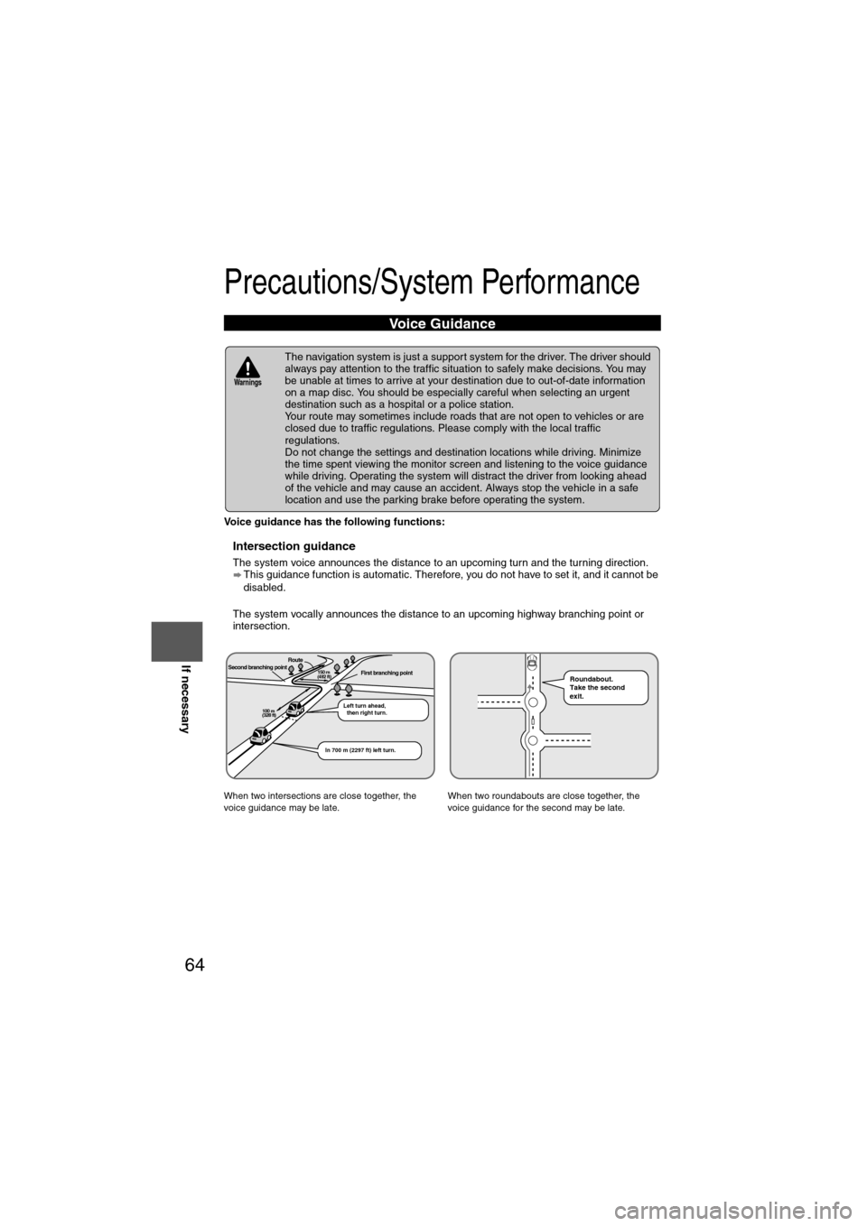 MAZDA MODEL 6 2012  Navigation Manual (in English) 64
Before 
UseGetting
started
Routing Address 
Book
Voice Recognition
Navigation 
Set Up
If necessary
Precautions/System Performance
Voice guidance has the following functions:
nIntersection guidance
