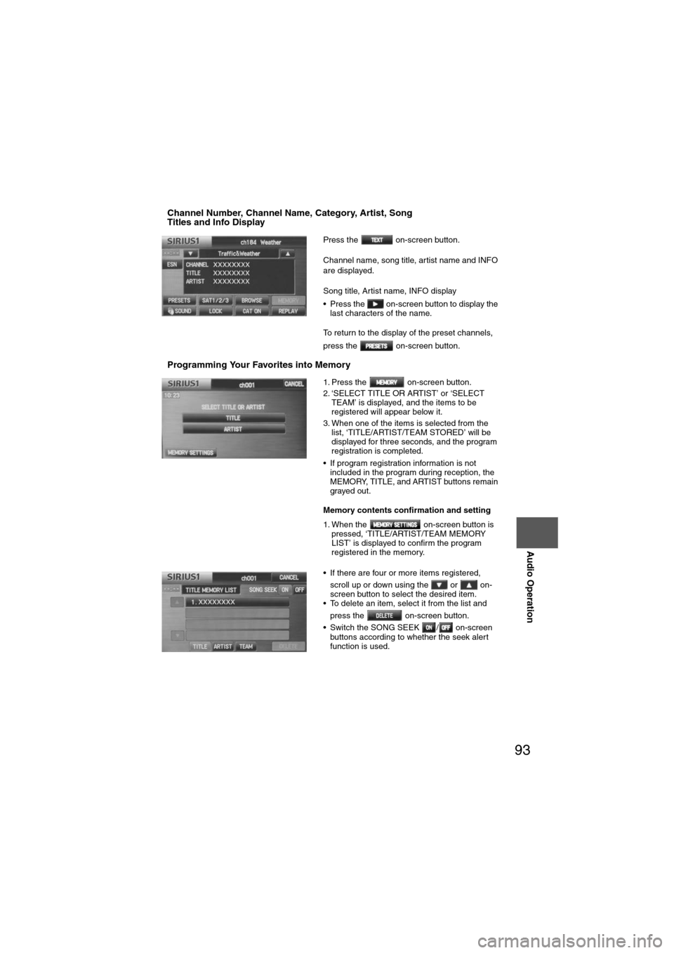 MAZDA MODEL 6 2012  Navigation Manual (in English) 93
Audio Operation
nChannel Number, Channel Name, Category, Artist, Song 
Titles and Info Display
nProgramming Your Favorites into Memory
Press the   on-screen button.
Channel name, song title, artist
