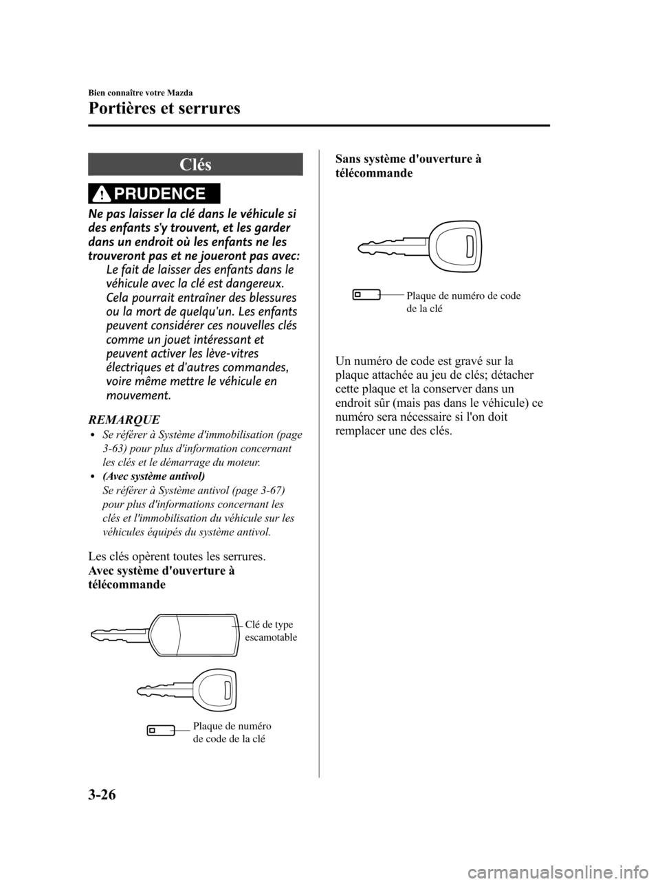 MAZDA MODEL 6 2010 Manuel du propriétaire (in French) Clés
PRUDENCE
Ne pas laisser la clé dans le véhicule si
des enfants sy trouvent, et les garder
dans un endroit où les enfants ne les
trouveront pas et ne joueront pas avec:
Le fait de laisser des MAZDA MODEL 6 2010 Manuel du propriétaire (in French) Clés
PRUDENCE
Ne pas laisser la clé dans le véhicule si
des enfants sy trouvent, et les garder
dans un endroit où les enfants ne les
trouveront pas et ne joueront pas avec:
Le fait de laisser des