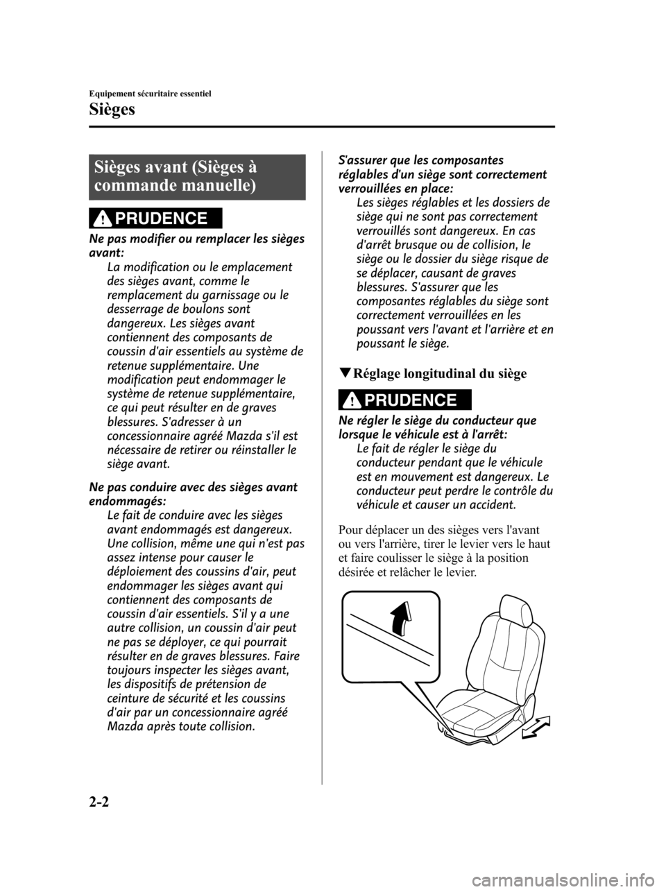 MAZDA MODEL 6 2010 Manuel du propriétaire (in French) Sièges avant (Sièges à
commande manuelle)
PRUDENCE
Ne pas modifier ou remplacer les sièges
avant:
La modification ou le emplacement
des sièges avant, comme le
remplacement du garnissage ou le
des MAZDA MODEL 6 2010 Manuel du propriétaire (in French) Sièges avant (Sièges à
commande manuelle)
PRUDENCE
Ne pas modifier ou remplacer les sièges
avant:
La modification ou le emplacement
des sièges avant, comme le
remplacement du garnissage ou le
des