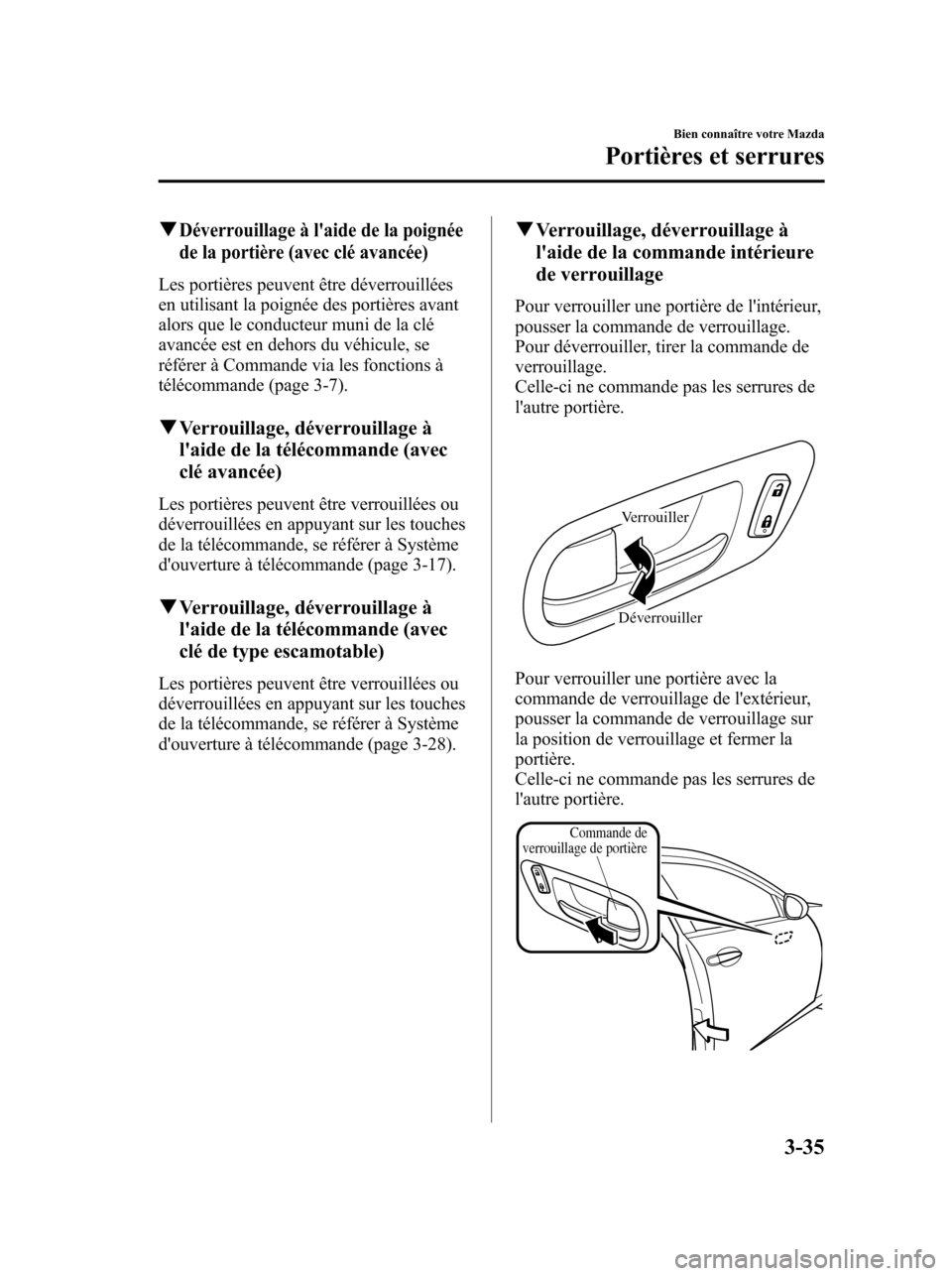 MAZDA MODEL 6 2010  Manuel du propriétaire (in French) qDéverrouillage à laide de la poignée
de la portière (avec clé avancée)
Les portières peuvent être déverrouillées
en utilisant la poignée des portières avant
alors que le conducteur muni 