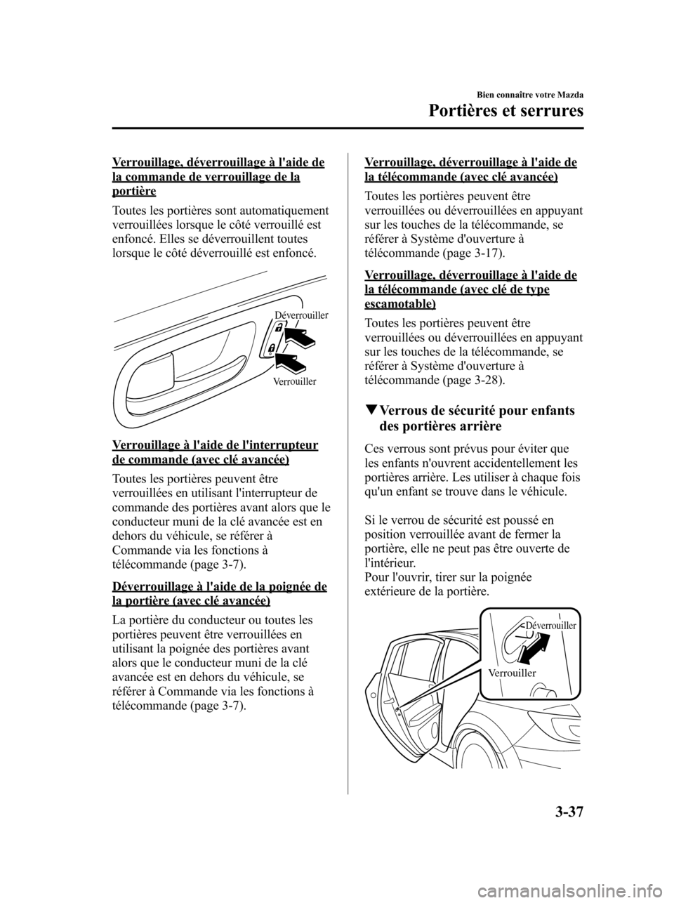 MAZDA MODEL 6 2010  Manuel du propriétaire (in French) Verrouillage, déverrouillage à laide dela commande de verrouillage de laportière
Toutes les portières sont automatiquement
verrouillées lorsque le côté verrouillé est
enfoncé. Elles se déve