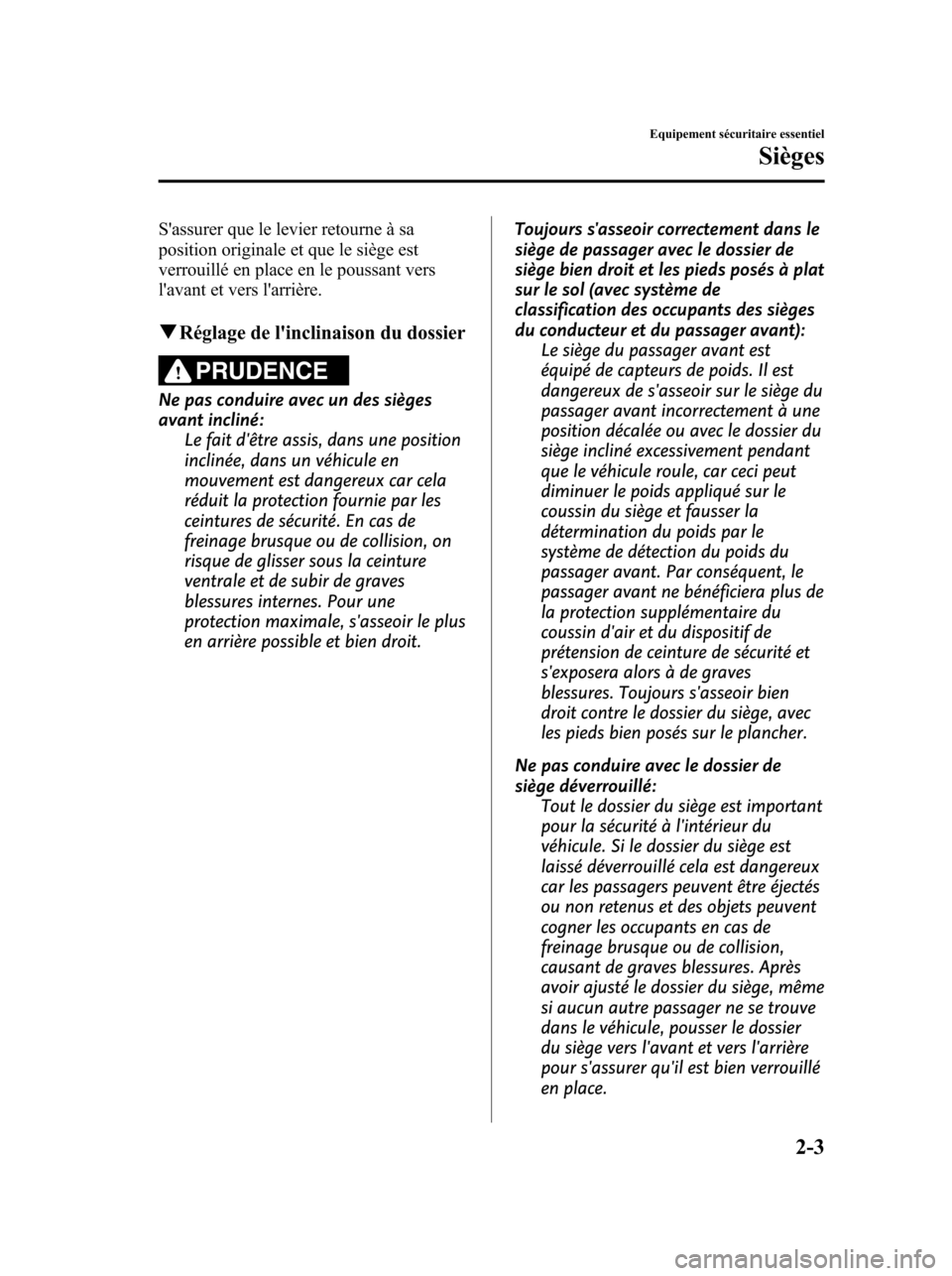 MAZDA MODEL 6 2010 Manuel du propriétaire (in French) Sassurer que le levier retourne à sa
position originale et que le siège est
verrouillé en place en le poussant vers
lavant et vers larrière.
qRéglage de linclinaison du dossier
PRUDENCE
Ne pa MAZDA MODEL 6 2010 Manuel du propriétaire (in French) Sassurer que le levier retourne à sa
position originale et que le siège est
verrouillé en place en le poussant vers
lavant et vers larrière.
qRéglage de linclinaison du dossier
PRUDENCE
Ne pa