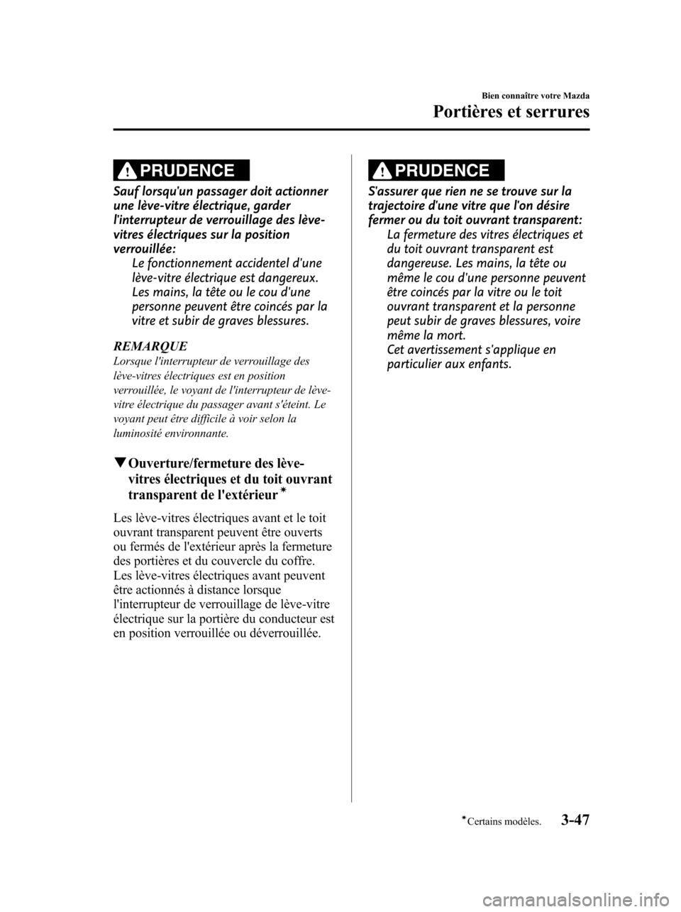 MAZDA MODEL 6 2010  Manuel du propriétaire (in French) PRUDENCE
Sauf lorsquun passager doit actionner
une lève-vitre électrique, garder
linterrupteur de verrouillage des lève-
vitres électriques sur la position
verrouillée:
Le fonctionnement accide