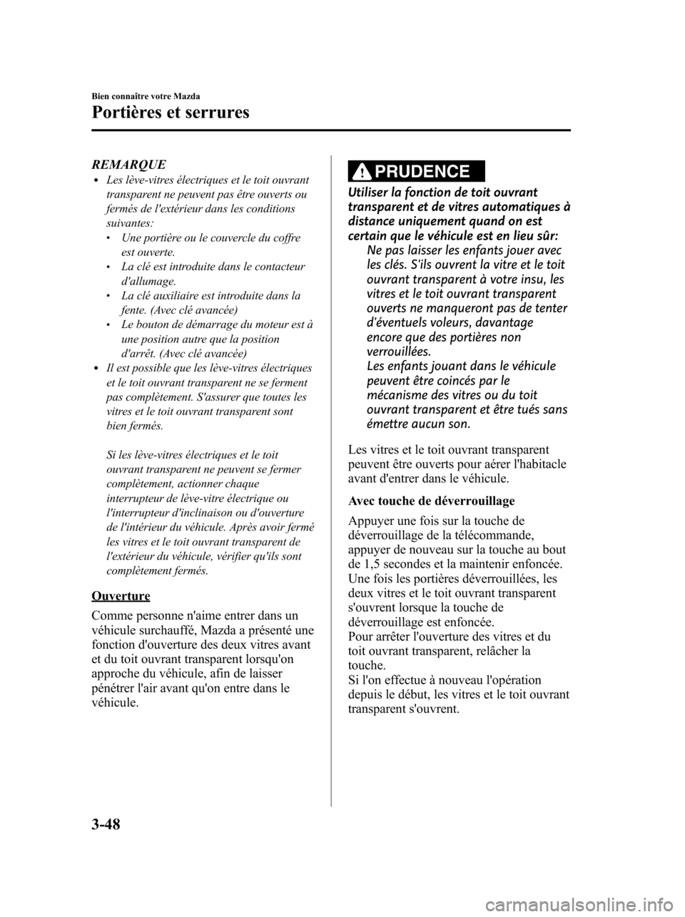 MAZDA MODEL 6 2010  Manuel du propriétaire (in French) REMARQUElLes lève-vitres électriques et le toit ouvrant
transparent ne peuvent pas être ouverts ou
fermés de lextérieur dans les conditions
suivantes:
lUne portière ou le couvercle du coffre
es