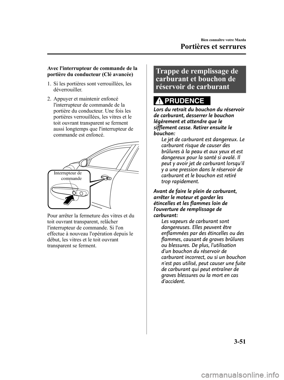 MAZDA MODEL 6 2010 Manuel du propriétaire (in French) Avec linterrupteur de commande de la
portière du conducteur (Clé avancée)
1. Si les portières sont verrouillées, les
déverrouiller.
2. Appuyer et maintenir enfoncé
linterrupteur de commande d MAZDA MODEL 6 2010 Manuel du propriétaire (in French) Avec linterrupteur de commande de la
portière du conducteur (Clé avancée)
1. Si les portières sont verrouillées, les
déverrouiller.
2. Appuyer et maintenir enfoncé
linterrupteur de commande d